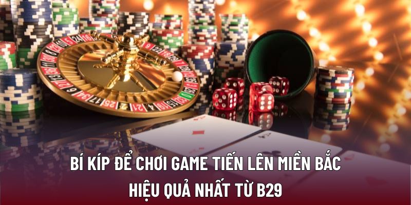 Bí kíp để chơi game tiến lên miền Bắc hiệu quả nhất từ B29