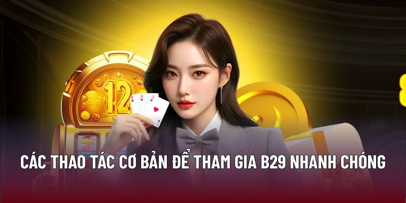 Các thao tác cơ bản để tham gia B29 nhanh chóng