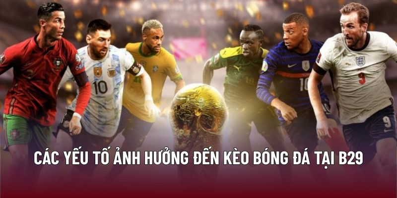 Các yếu tố ảnh hưởng đến kèo bóng đá tại B29