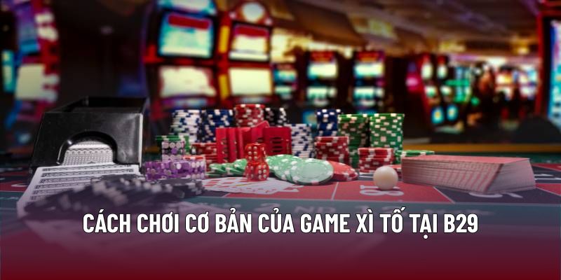 Cách chơi cơ bản của game xì tố tại B29