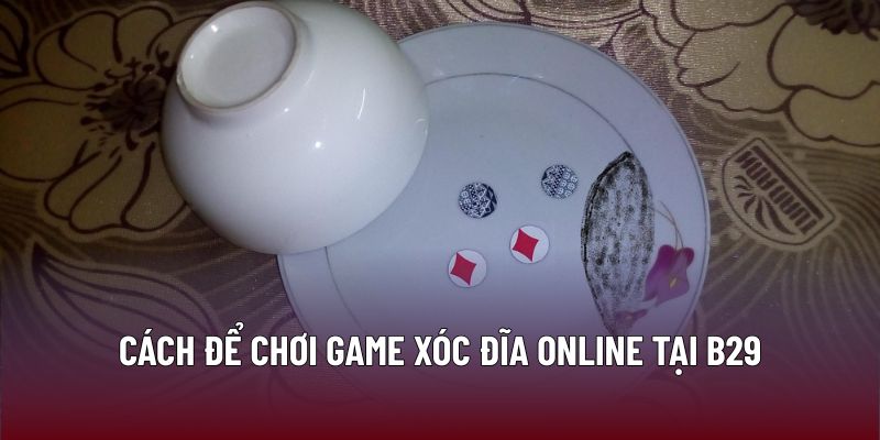 Cách để chơi game xóc đĩa online tại B29
