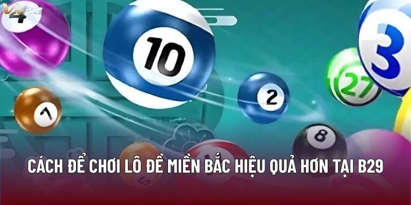 Cách để chơi lô đề miền bắc hiệu quả hơn tại B29