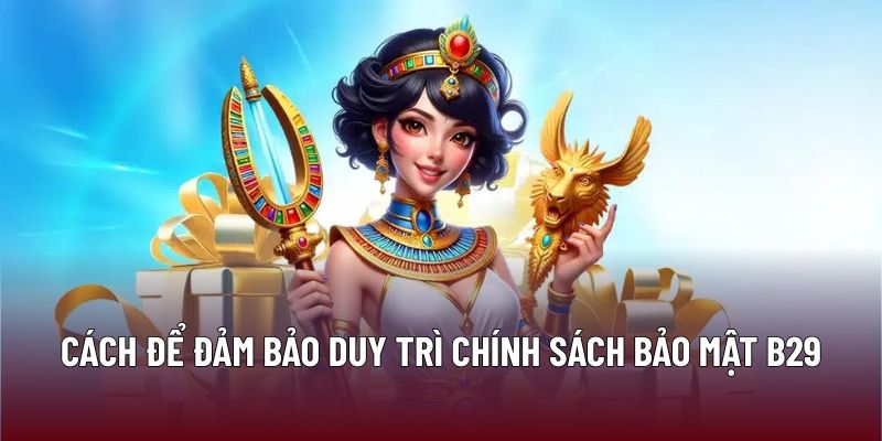 Cách để đảm bảo duy trì chính sách bảo mật B29