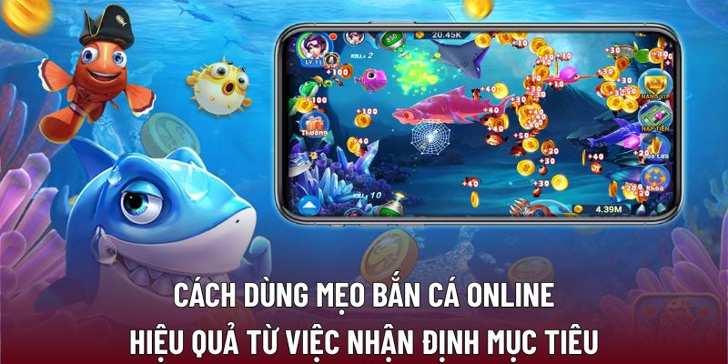 Cách dùng mẹo bắn cá online hiệu quả từ việc nhận định mục tiêu
