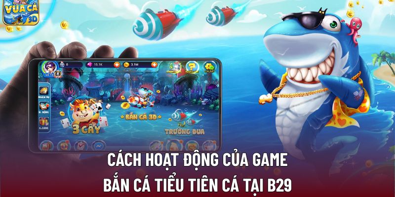 Cách hoạt động của game bắn cá tiểu tiên cá tại B29