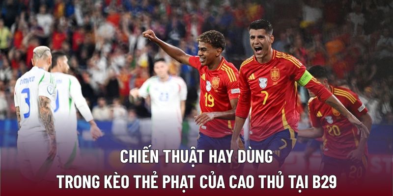 Chiến thuật hay dùng trong kèo thẻ phạt của cao thủ tại B29