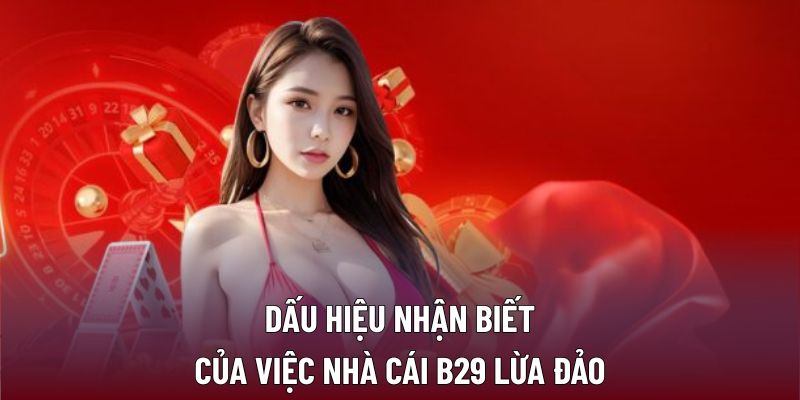 Dấu hiệu nhận biết của việc nhà cái B29 lừa đảo