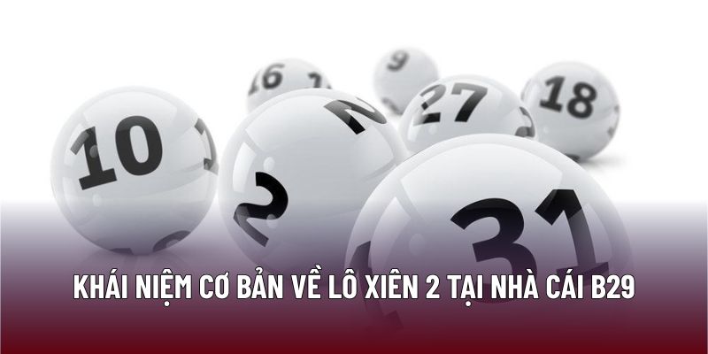 Khái niệm cơ bản về lô xiên 2 tại nhà cái B29