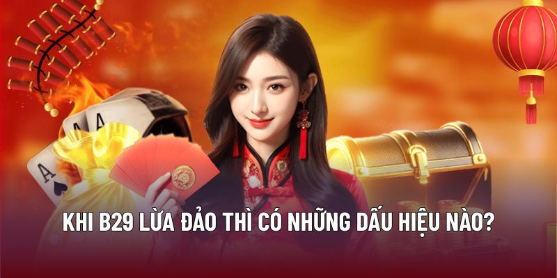 Khi B29 lừa đảo thì có những dấu hiệu nào?