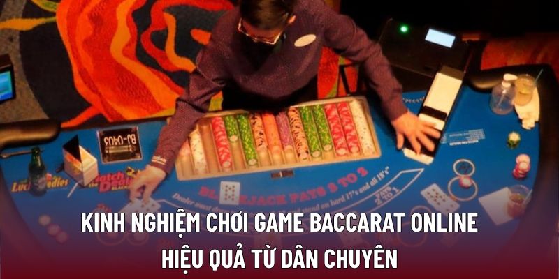 Kinh nghiệm chơi game Baccarat online hiệu quả từ dân chuyên