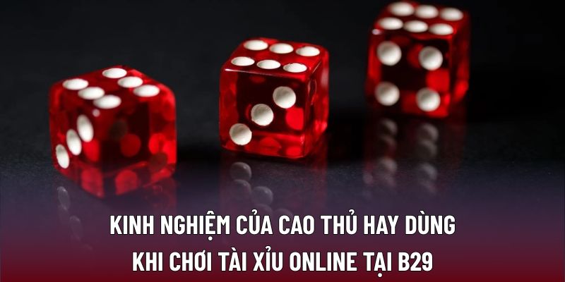 Kinh nghiệm của cao thủ hay dùng khi chơi tài xỉu online tại B29