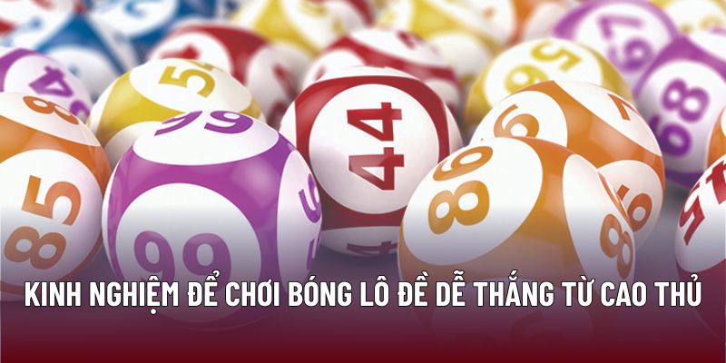 Kinh nghiệm để chơi bóng lô đề dễ thắng từ cao thủ