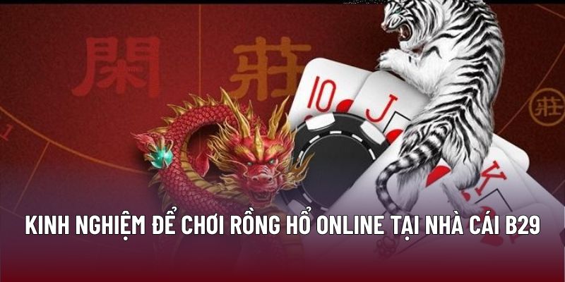 Kinh nghiệm để chơi Rồng hổ online tại nhà cái B29