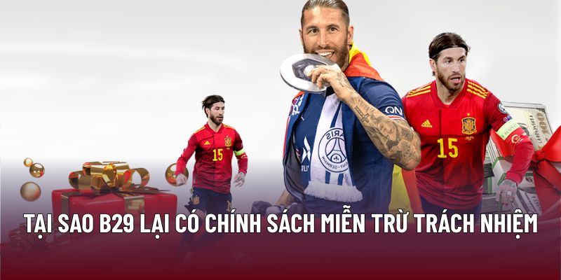 Tại sao B29 lại có chính sách miễn trừ trách nhiệm 
