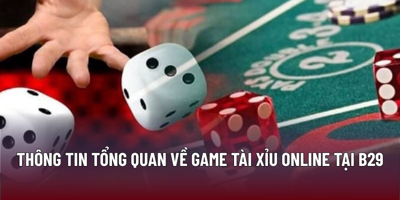 Thông tin tổng quan về game tài xỉu online tại B29
