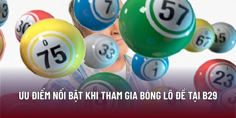 Ưu điểm nổi bật khi tham gia bóng lô đề tại B29