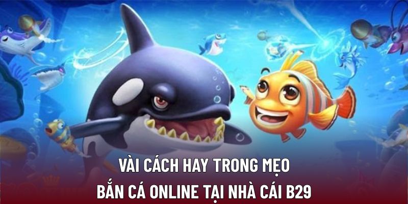 Vài cách hay trong mẹo bắn cá online tại nhà cái B29