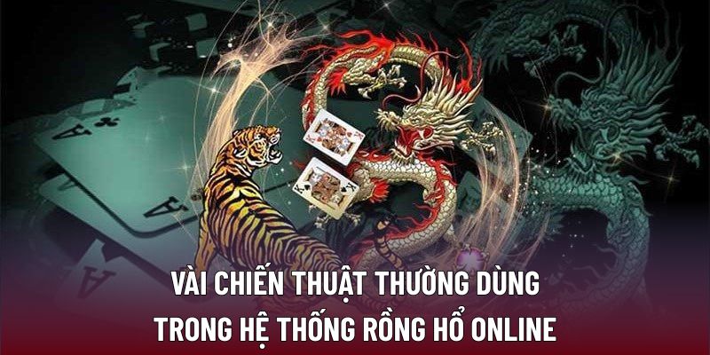 Vài chiến thuật thường dùng trong hệ thống rồng hổ online