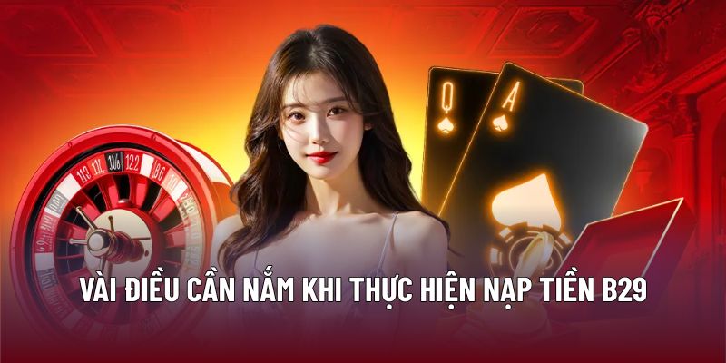 Vài điều cần nắm khi thực hiện nạp tiền B29