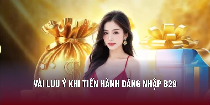 Vài lưu ý khi tiến hành đăng nhập B29