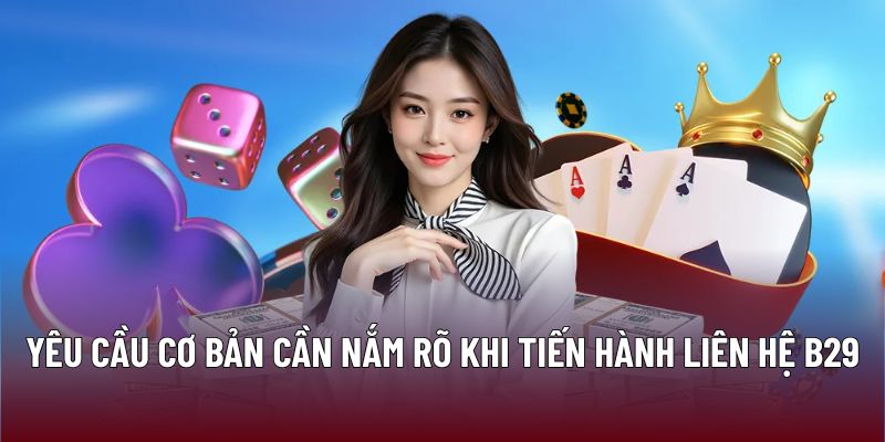 Yêu cầu cơ bản cần nắm rõ khi tiến hành liên hệ B29